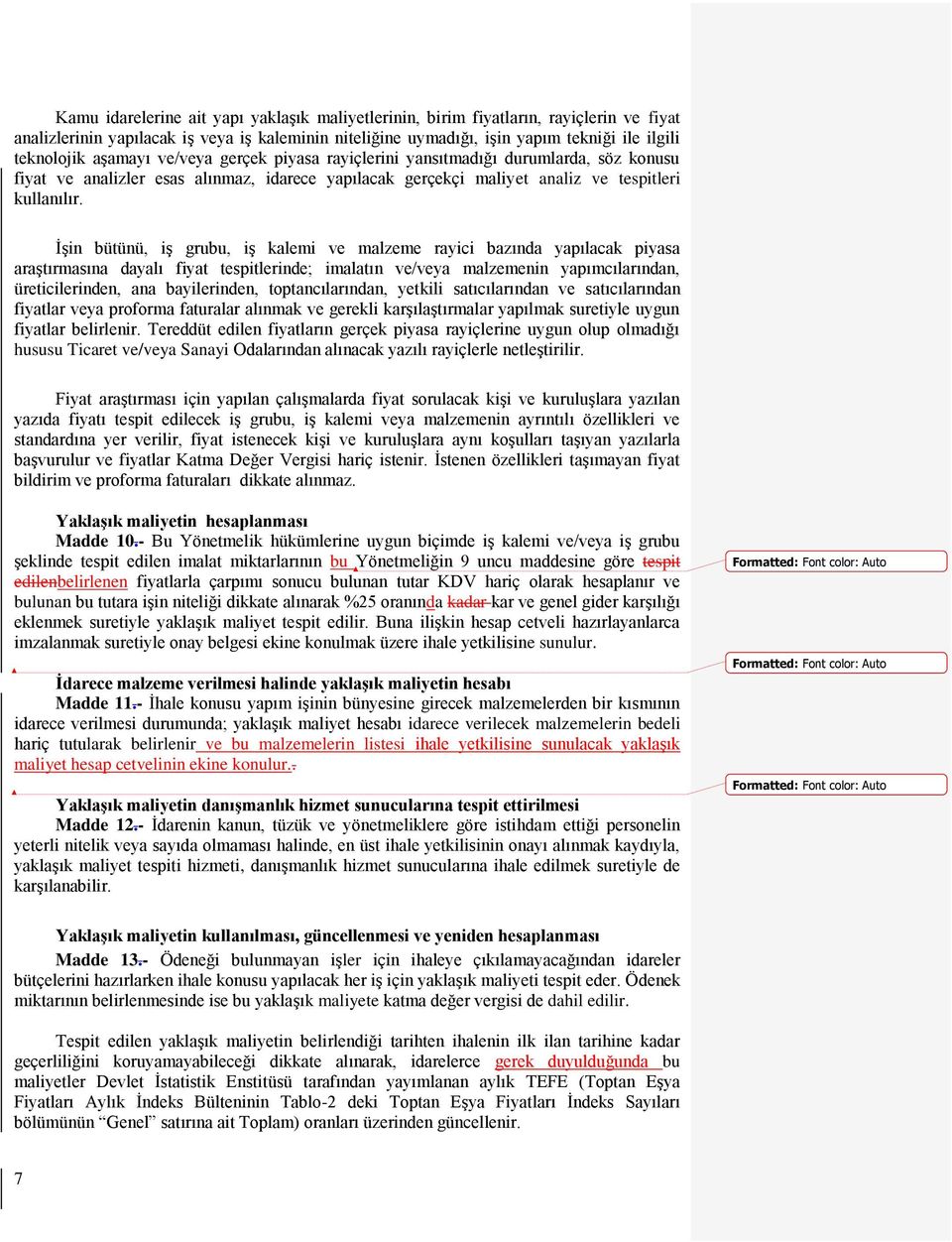 İşin bütünü, iş grubu, iş kalemi ve malzeme rayici bazında yapılacak piyasa araştırmasına dayalı fiyat tespitlerinde; imalatın ve/veya malzemenin yapımcılarından, üreticilerinden, ana bayilerinden,