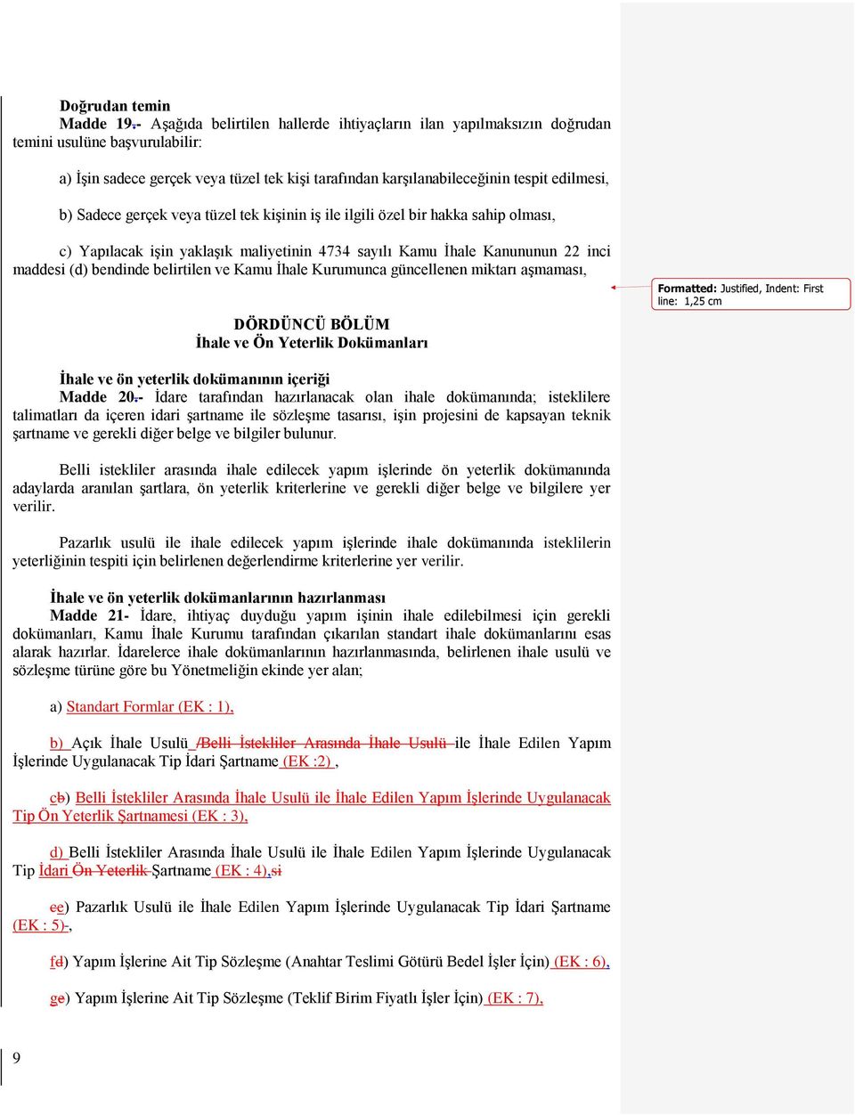 Sadece gerçek veya tüzel tek kişinin iş ile ilgili özel bir hakka sahip olması, c) Yapılacak işin yaklaşık maliyetinin 4734 sayılı Kamu İhale Kanununun 22 inci maddesi (d) bendinde belirtilen ve Kamu