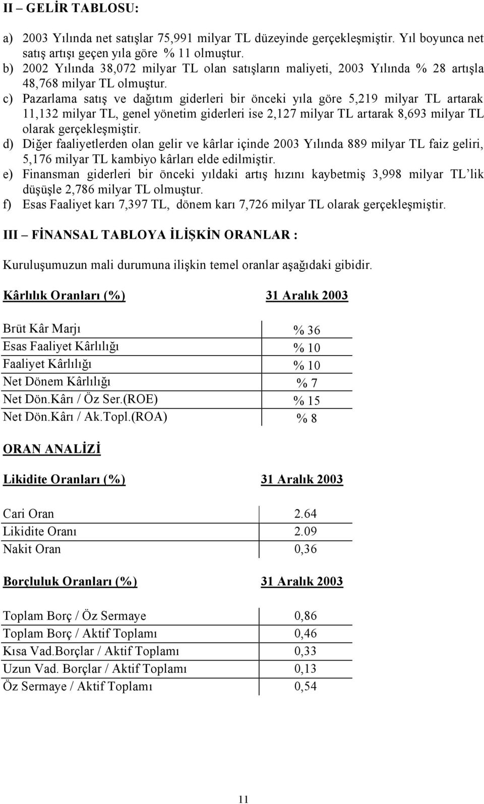 c) Pazarlama satış ve dağıtım giderleri bir önceki yıla göre 5,219 milyar TL artarak 11,132 milyar TL, genel yönetim giderleri ise 2,127 milyar TL artarak 8,693 milyar TL olarak gerçekleşmiştir.