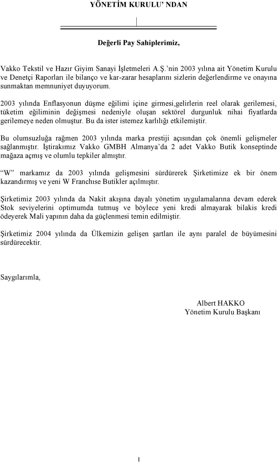 2003 yılında Enflasyonun düşme eğilimi içine girmesi,gelirlerin reel olarak gerilemesi, tüketim eğiliminin değişmesi nedeniyle oluşan sektörel durgunluk nihai fiyatlarda gerilemeye neden olmuştur.