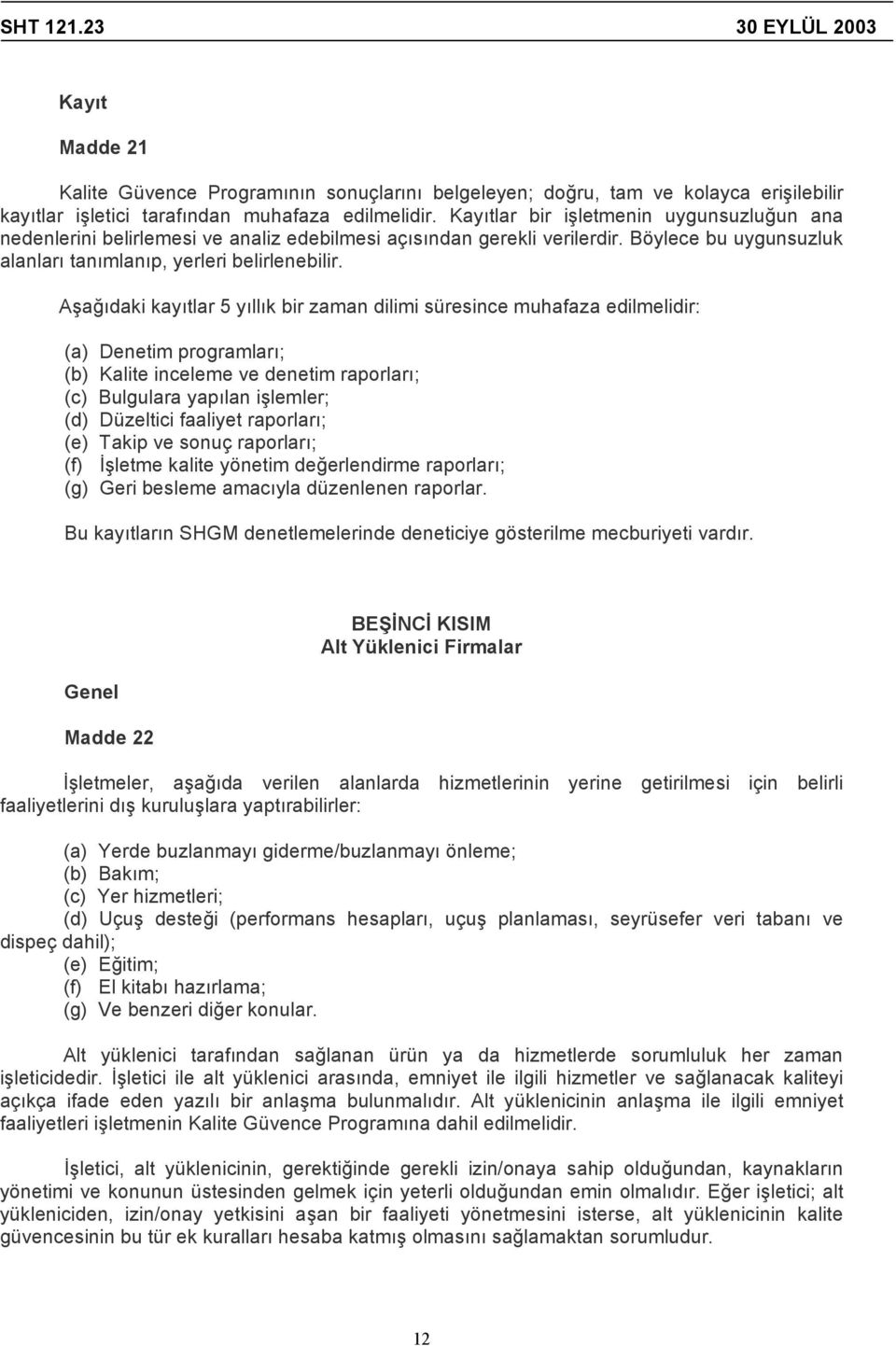 Aşağıdaki kayıtlar 5 yıllık bir zaman dilimi süresince muhafaza edilmelidir: (a) Denetim programları; (b) Kalite inceleme ve denetim raporları; (c) Bulgulara yapılan işlemler; (d) Düzeltici faaliyet