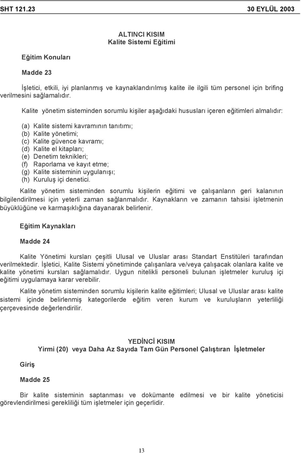 kitapları; (e) Denetim teknikleri; (f) Raporlama ve kayıt etme; (g) Kalite sisteminin uygulanışı; (h) Kuruluş içi denetici.