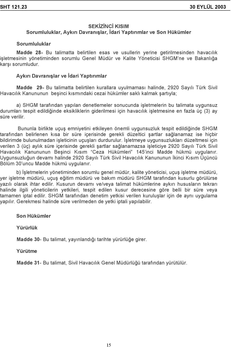 Aykırı Davranışlar ve İdari Yaptırımlar Madde 29- Bu talimatta belirtilen kurallara uyulmaması halinde, 2920 Sayılı Türk Sivil Havacılık Kanununun beşinci kısmındaki cezai hükümler saklı kalmak