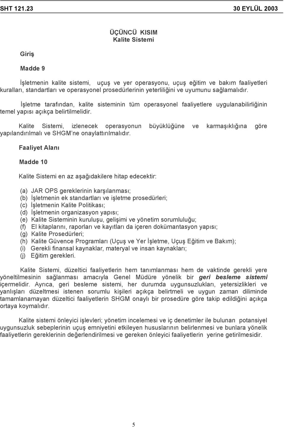 Kalite Sistemi, izlenecek operasyonun büyüklüğüne ve karmaşıklığına göre yapılandırılmalı ve SHGM ne onaylattırılmalıdır.