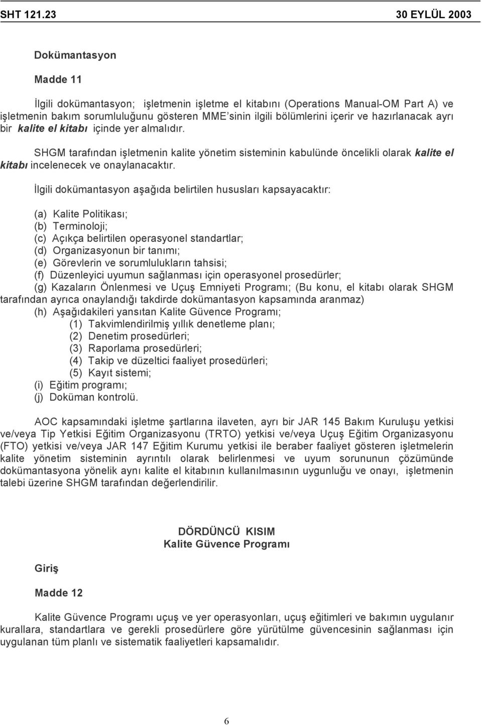 İlgili dokümantasyon aşağıda belirtilen hususları kapsayacaktır: (a) Kalite Politikası; (b) Terminoloji; (c) Açıkça belirtilen operasyonel standartlar; (d) Organizasyonun bir tanımı; (e) Görevlerin