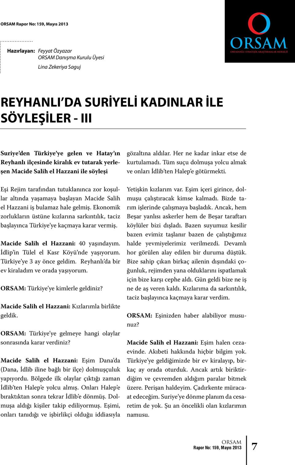 el Hazzani iş bulamaz hale gelmiş. Ekonomik zorlukların üstüne kızlarına sarkıntılık, taciz başlayınca Türkiye ye kaçmaya karar vermiş. Macide Salih el Hazzani: 40 yaşındayım.