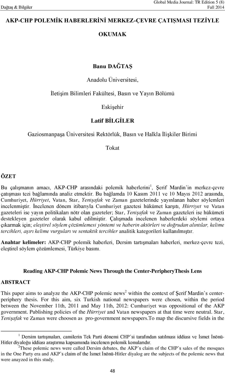 etmektir. Bu bağlamda 10 Kasım 2011 ve 10 Mayıs 2012 arasında, Cumhuriyet, Hürriyet, Vatan, Star, Yenişafak ve Zaman gazetelerinde yayınlanan haber söylemleri incelenmiştir.