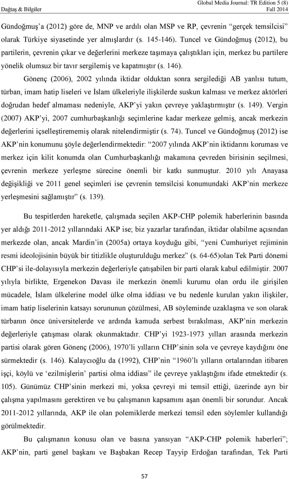 Gönenç (2006), 2002 yılında iktidar olduktan sonra sergilediği AB yanlısı tutum, türban, imam hatip liseleri ve İslam ülkeleriyle ilişkilerde suskun kalması ve merkez aktörleri doğrudan hedef