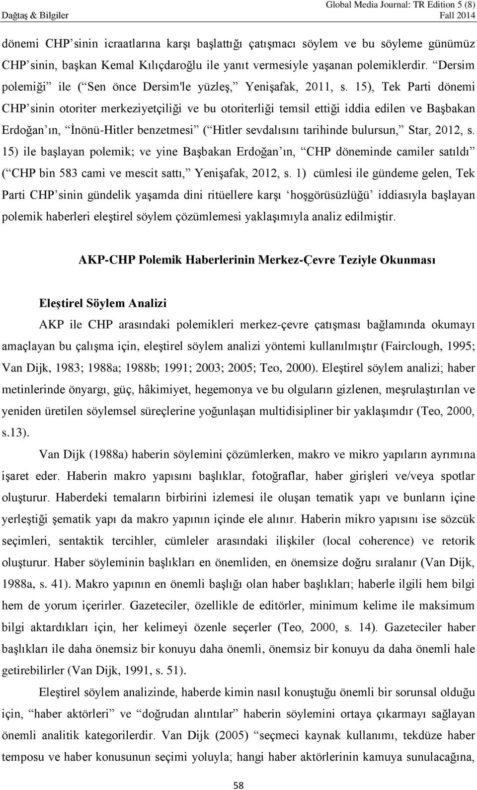 15), Tek Parti dönemi CHP sinin otoriter merkeziyetçiliği ve bu otoriterliği temsil ettiği iddia edilen ve Başbakan Erdoğan ın, İnönü-Hitler benzetmesi ( Hitler sevdalısını tarihinde bulursun, Star,