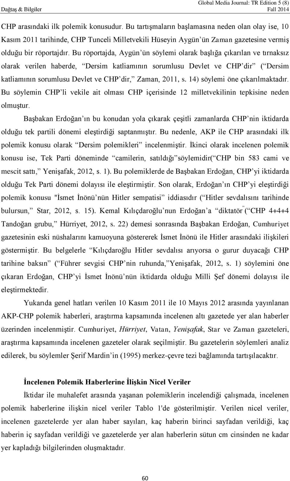 Bu röportajda, Aygün ün söylemi olarak başlığa çıkarılan ve tırnaksız olarak verilen haberde, Dersim katliamının sorumlusu Devlet ve CHP dir ( Dersim katliamının sorumlusu Devlet ve CHP dir, Zaman,