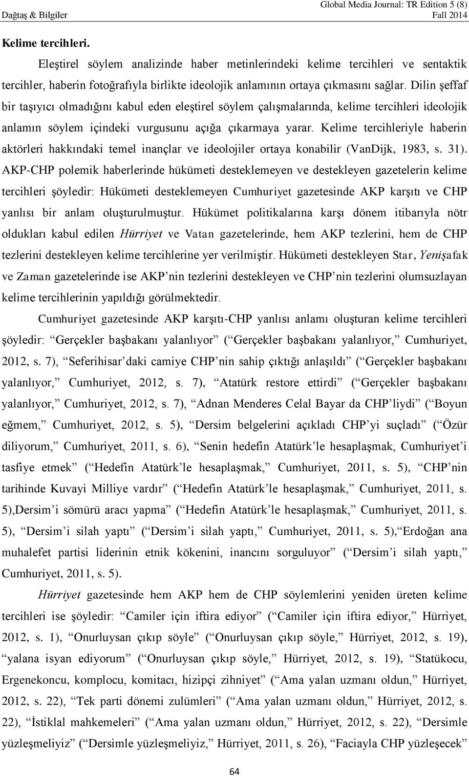 Kelime tercihleriyle haberin aktörleri hakkındaki temel inançlar ve ideolojiler ortaya konabilir (VanDijk, 1983, s. 31).