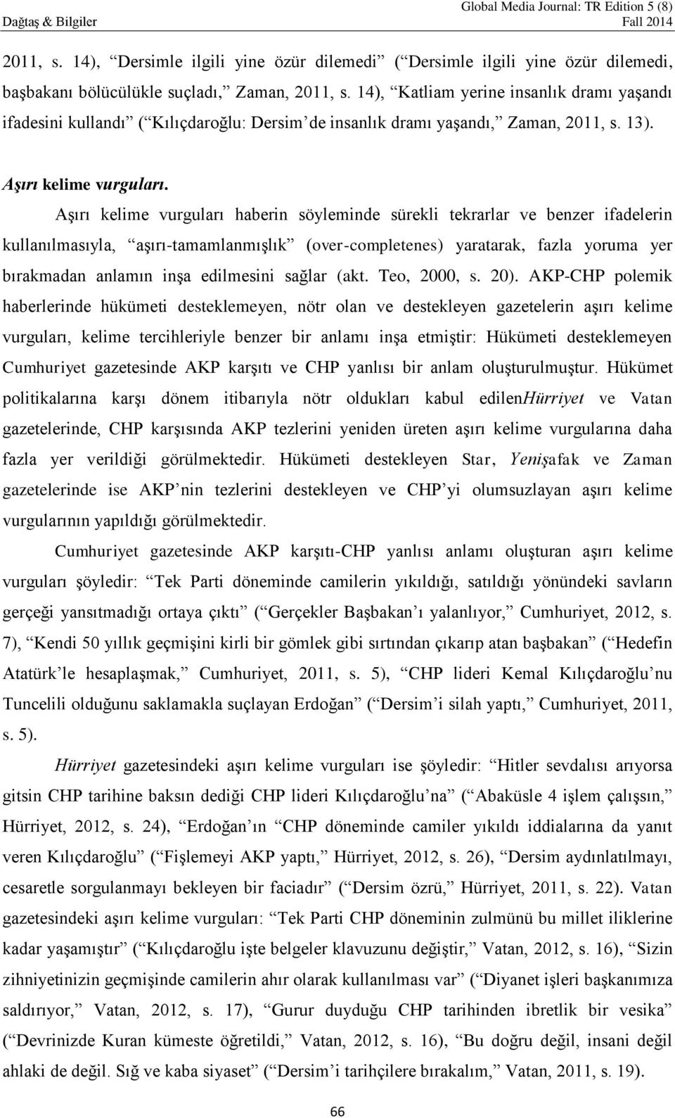 Aşırı kelime vurguları haberin söyleminde sürekli tekrarlar ve benzer ifadelerin kullanılmasıyla, aşırı-tamamlanmışlık (over-completenes) yaratarak, fazla yoruma yer bırakmadan anlamın inşa