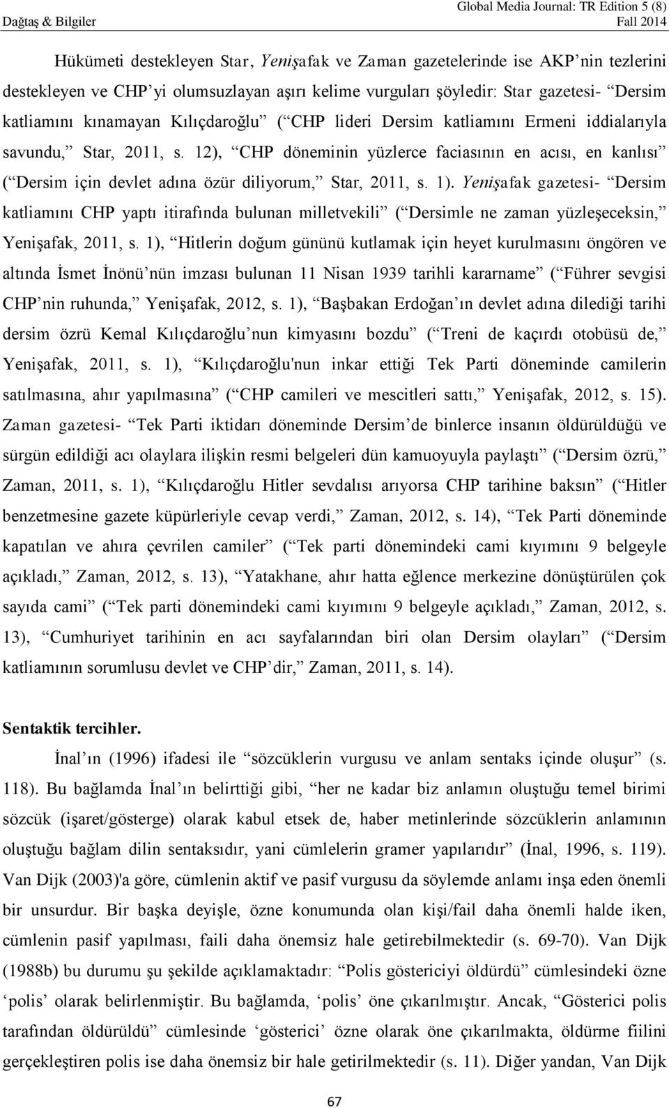 12), CHP döneminin yüzlerce faciasının en acısı, en kanlısı ( Dersim için devlet adına özür diliyorum, Star, 2011, s. 1).