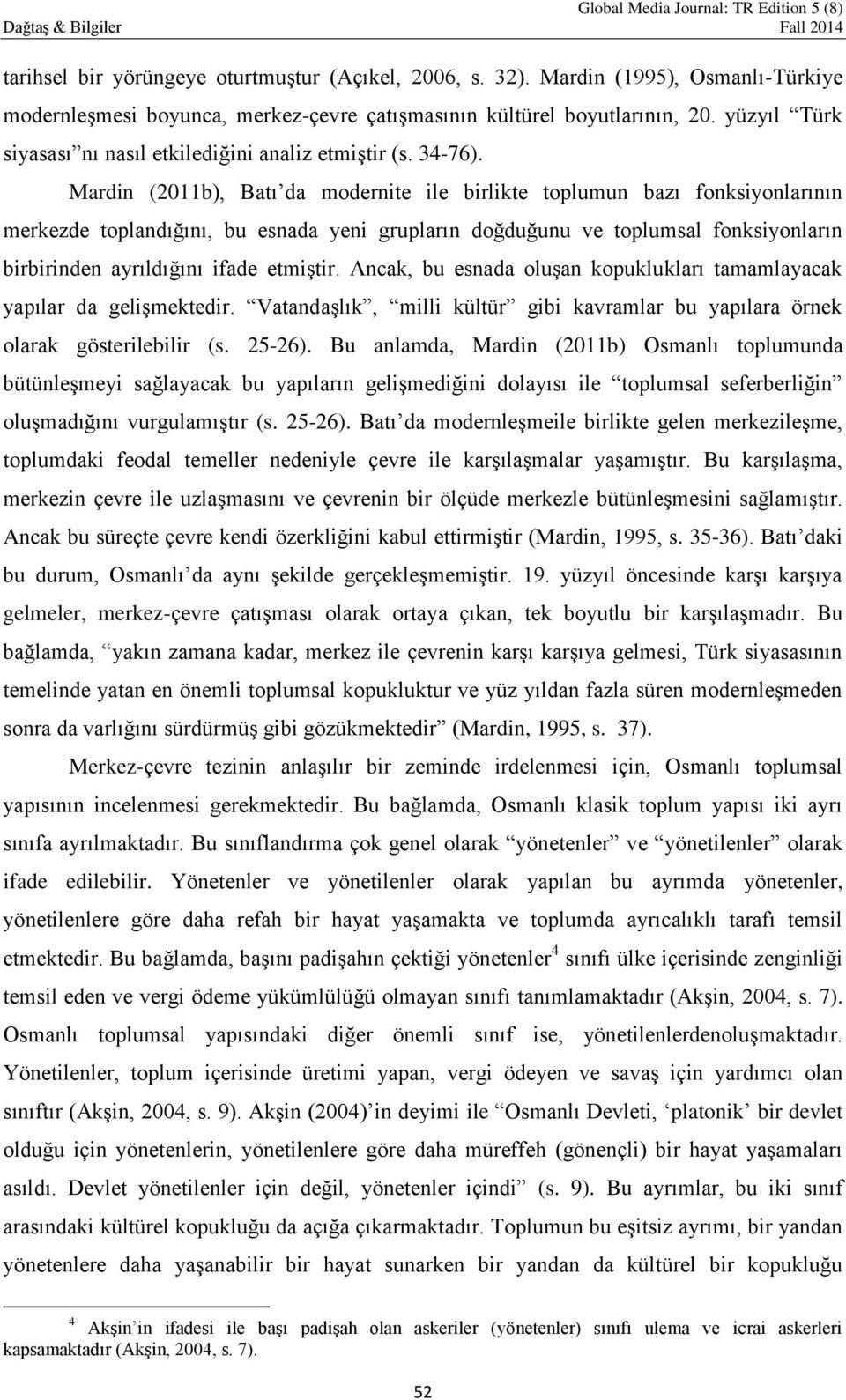 Mardin (2011b), Batı da modernite ile birlikte toplumun bazı fonksiyonlarının merkezde toplandığını, bu esnada yeni grupların doğduğunu ve toplumsal fonksiyonların birbirinden ayrıldığını ifade