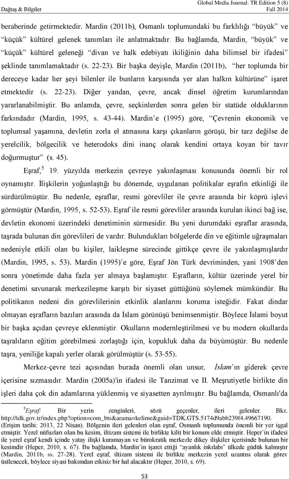 Bir başka deyişle, Mardin (2011b), her toplumda bir dereceye kadar her şeyi bilenler ile bunların karşısında yer alan halkın kültürüne işaret etmektedir (s. 22-23).