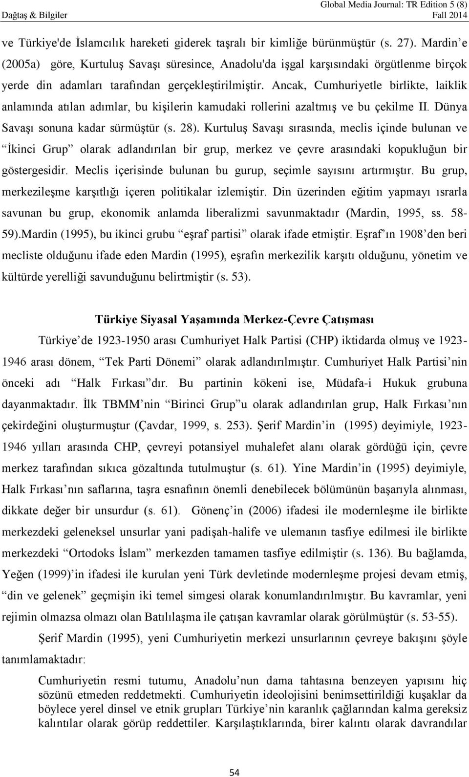 Ancak, Cumhuriyetle birlikte, laiklik anlamında atılan adımlar, bu kişilerin kamudaki rollerini azaltmış ve bu çekilme II. Dünya Savaşı sonuna kadar sürmüştür (s. 28).