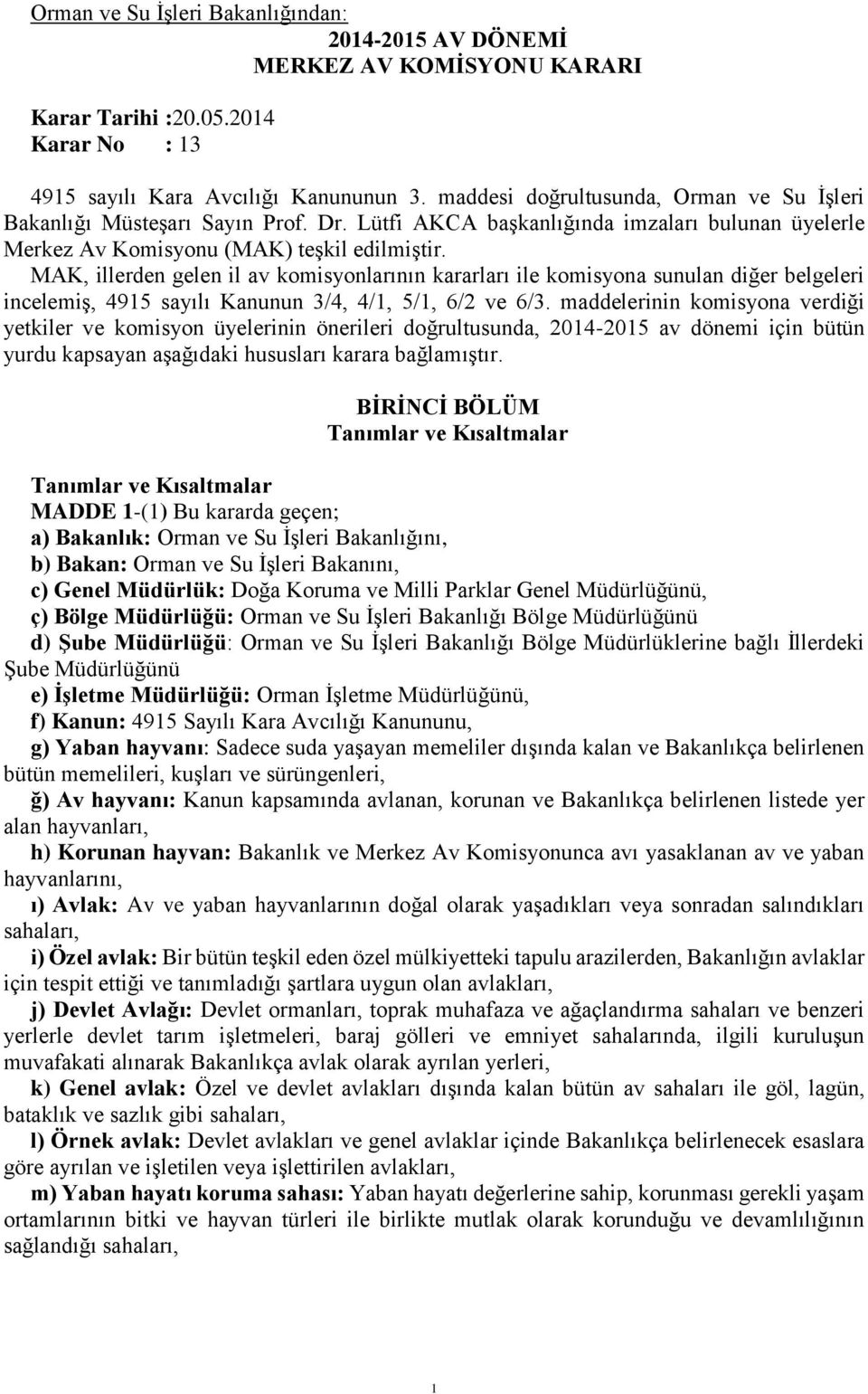 MAK, illerden gelen il av komisyonlarının kararları ile komisyona sunulan diğer belgeleri incelemiş, 4915 sayılı Kanunun 3/4, 4/1, 5/1, 6/2 ve 6/3.