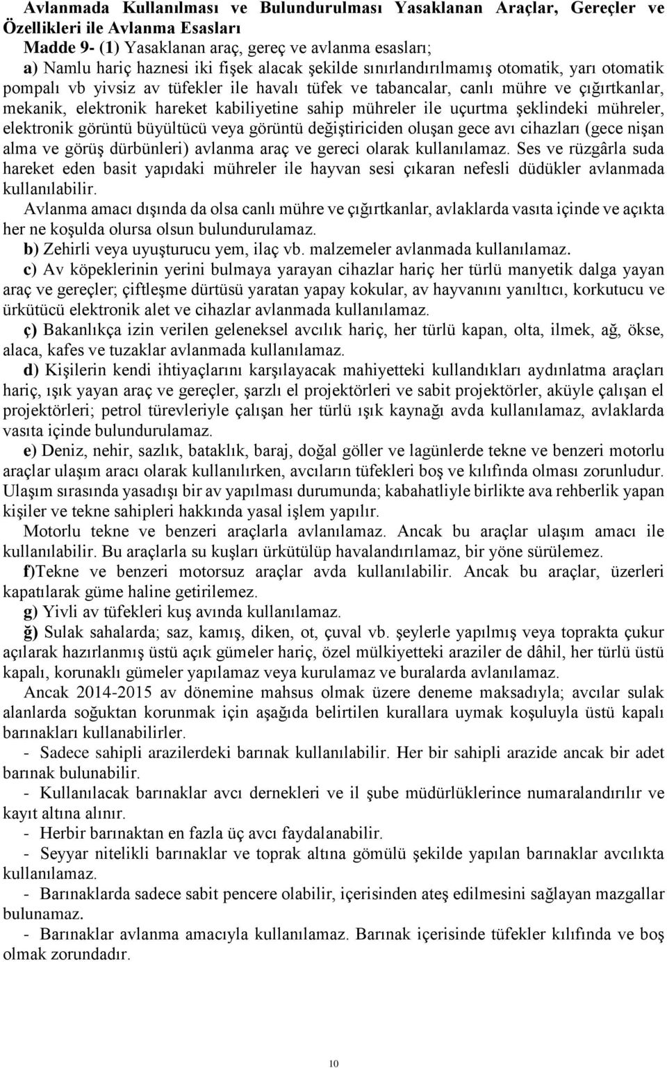 mühreler ile uçurtma şeklindeki mühreler, elektronik görüntü büyültücü veya görüntü değiştiriciden oluşan gece avı cihazları (gece nişan alma ve görüş dürbünleri) avlanma araç ve gereci olarak