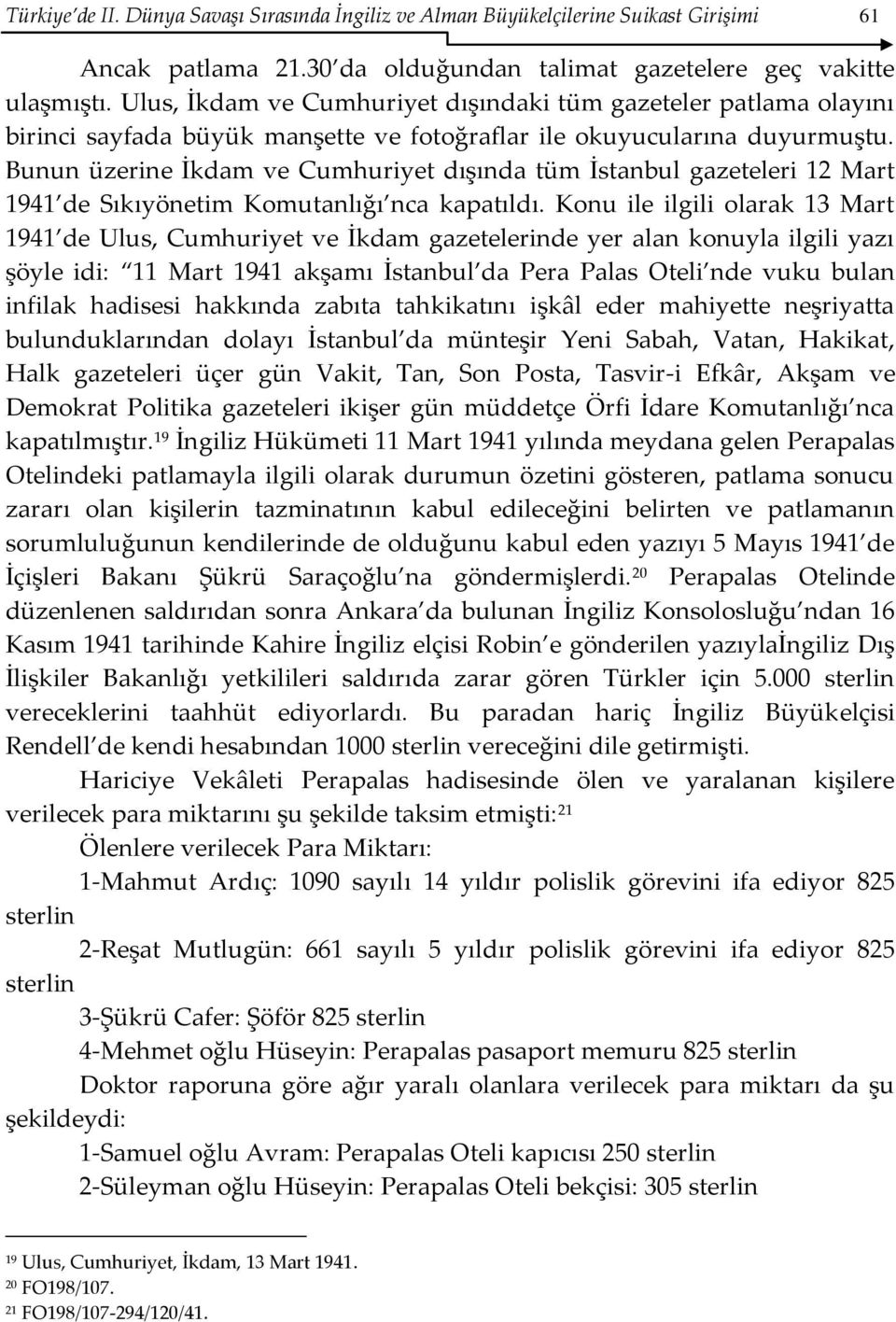 Bunun üzerine İkdam ve Cumhuriyet dışında tüm İstanbul gazeteleri 12 Mart 1941 de Sıkıyönetim Komutanlığı nca kapatıldı.