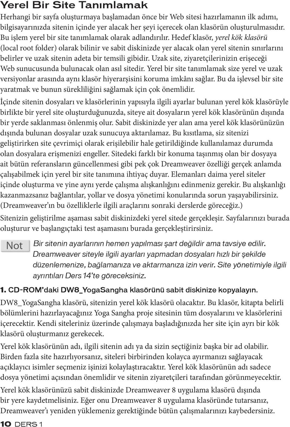 Hedef klasör, yerel kök klasörü (local root folder) olarak bilinir ve sabit diskinizde yer alacak olan yerel sitenin sınırlarını belirler ve uzak sitenin adeta bir temsili gibidir.