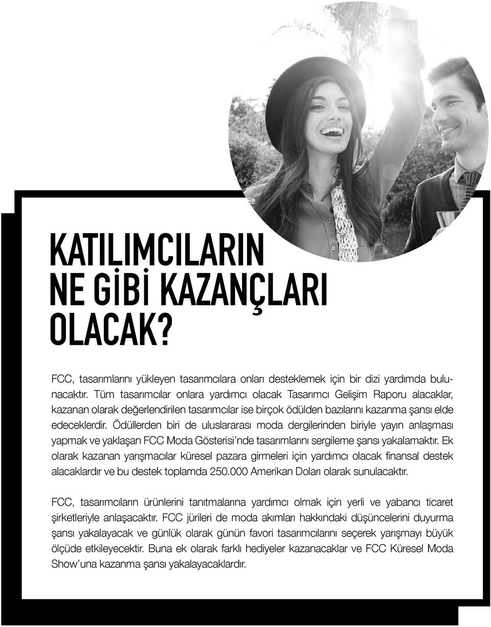 Ödüllerden biri de uluslararası moda dergilerinden biriyle yayın anlaşması yapmak ve yaklaşan FCC Moda Gösterisi nde tasarımlarını sergileme şansı yakalamaktır.