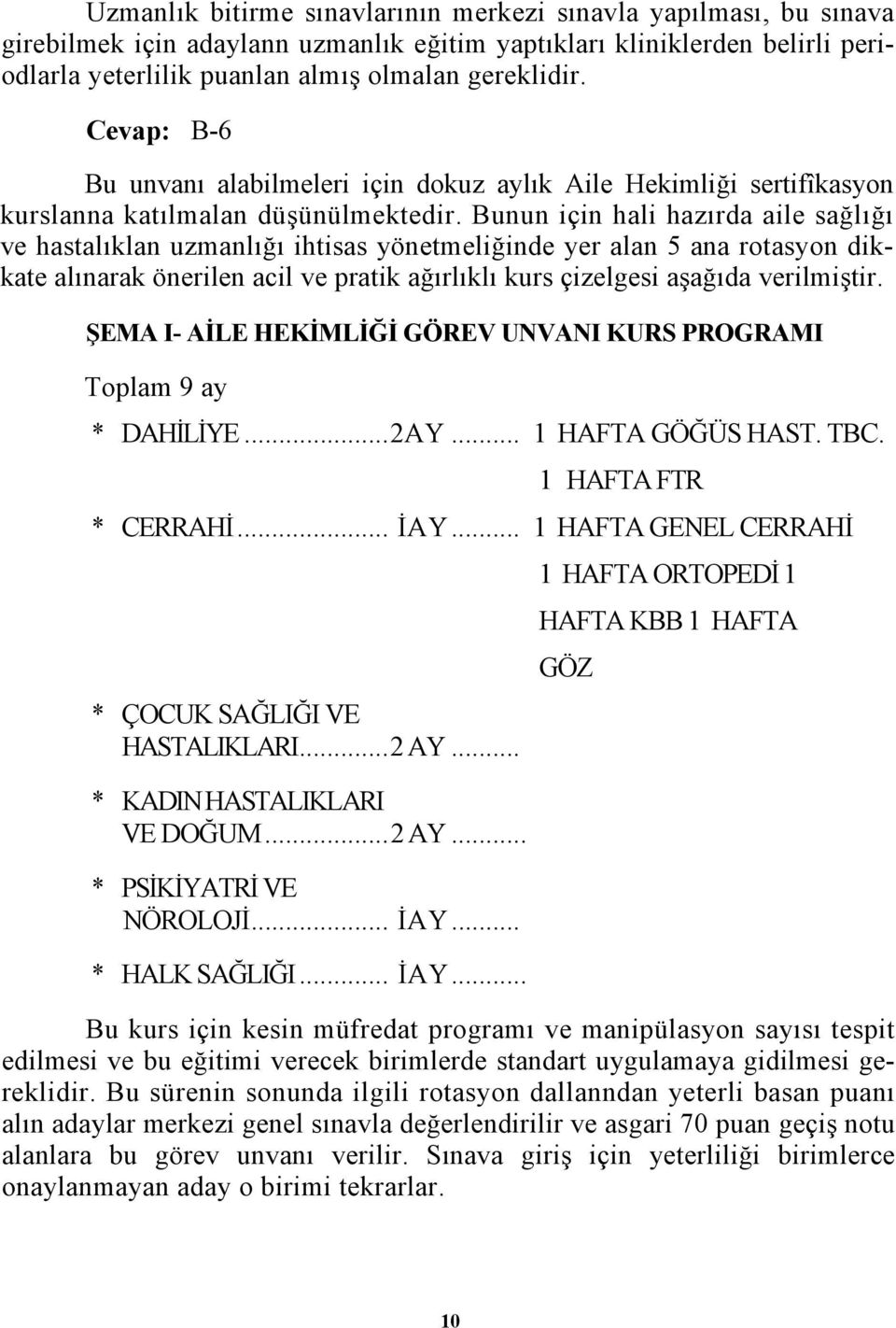 Bunun için hali hazırda aile sağlığı ve hastalıklan uzmanlığı ihtisas yönetmeliğinde yer alan 5 ana rotasyon dikkate alınarak önerilen acil ve pratik ağırlıklı kurs çizelgesi aşağıda verilmiştir.