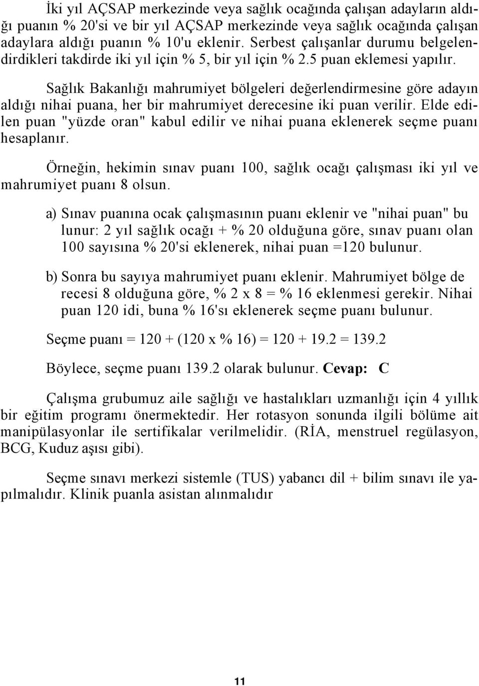 Sağlık Bakanlığı mahrumiyet bölgeleri değerlendirmesine göre adayın aldığı nihai puana, her bir mahrumiyet derecesine iki puan verilir.