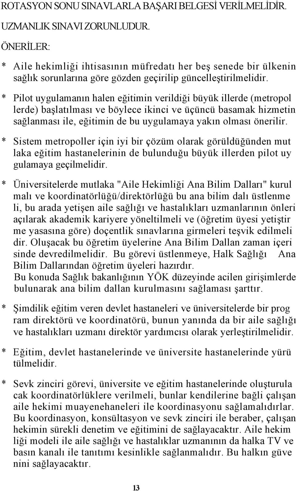 * Pilot uygulamanın halen eğitimin verildiği büyük illerde (metropol lerde) başlatılması ve böylece ikinci ve üçüncü basamak hizmetin sağlanması ile, eğitimin de bu uygulamaya yakın olması önerilir.