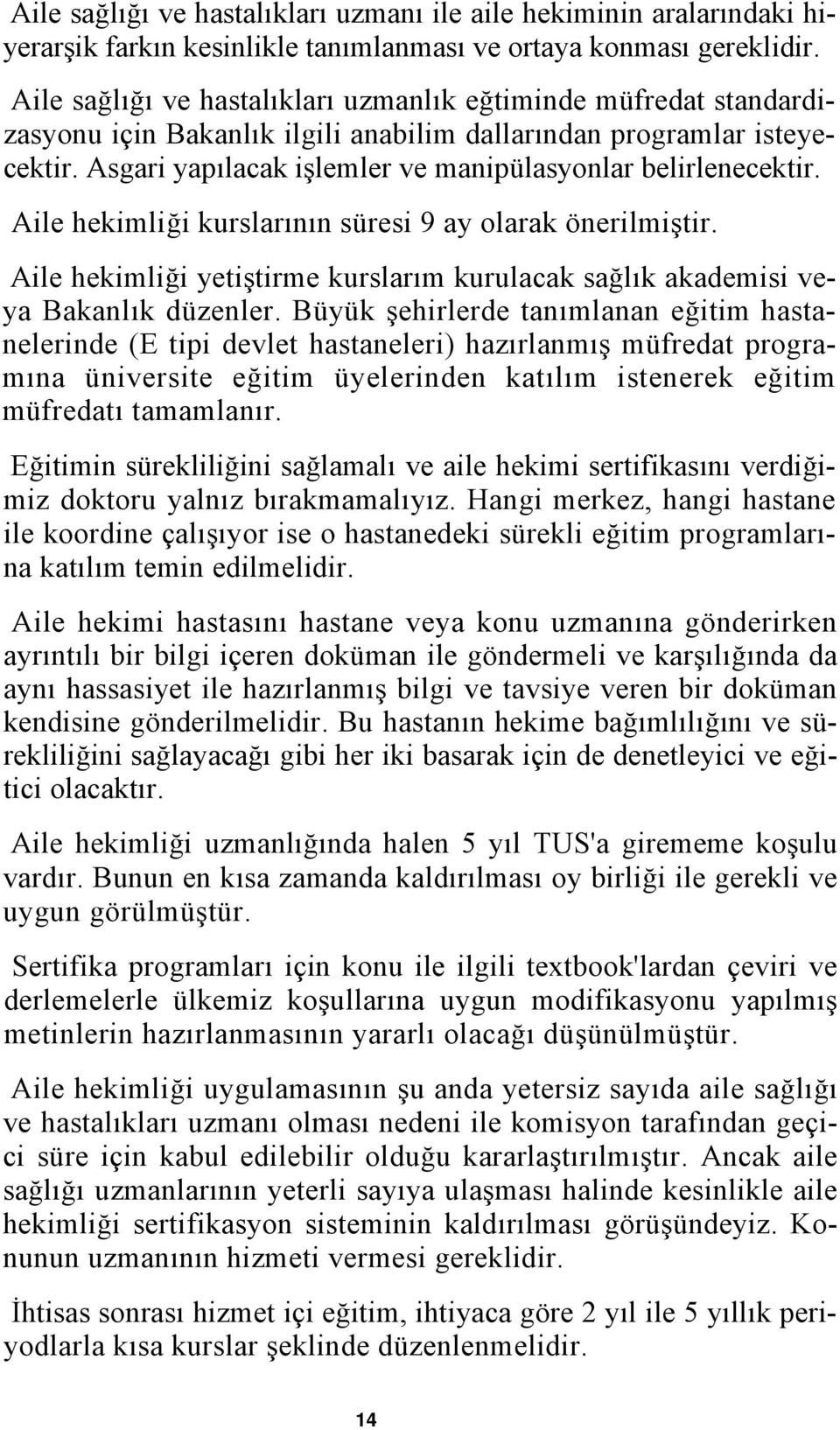 Asgari yapılacak işlemler ve manipülasyonlar belirlenecektir. Aile hekimliği kurslarının süresi 9 ay olarak önerilmiştir.