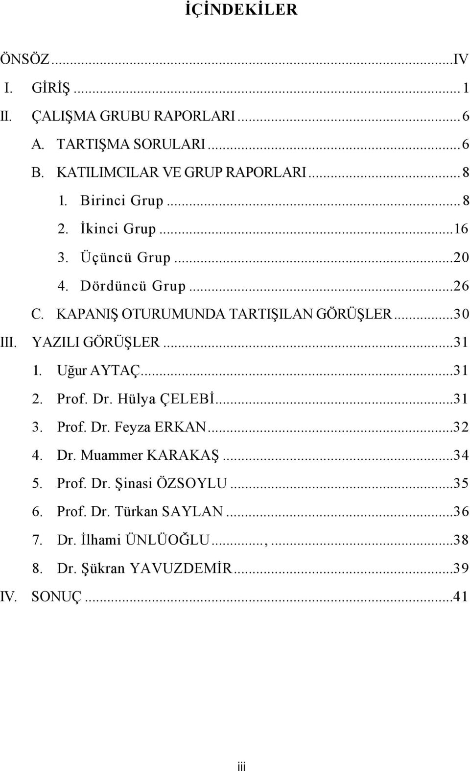 YAZILI GÖRÜŞLER...31 1. Uğur AYTAÇ...31 2. Prof. Dr. Hülya ÇELEBİ...31 3. Prof. Dr. Feyza ERKAN...32 4. Dr. Muammer KARAKAŞ...34 5.