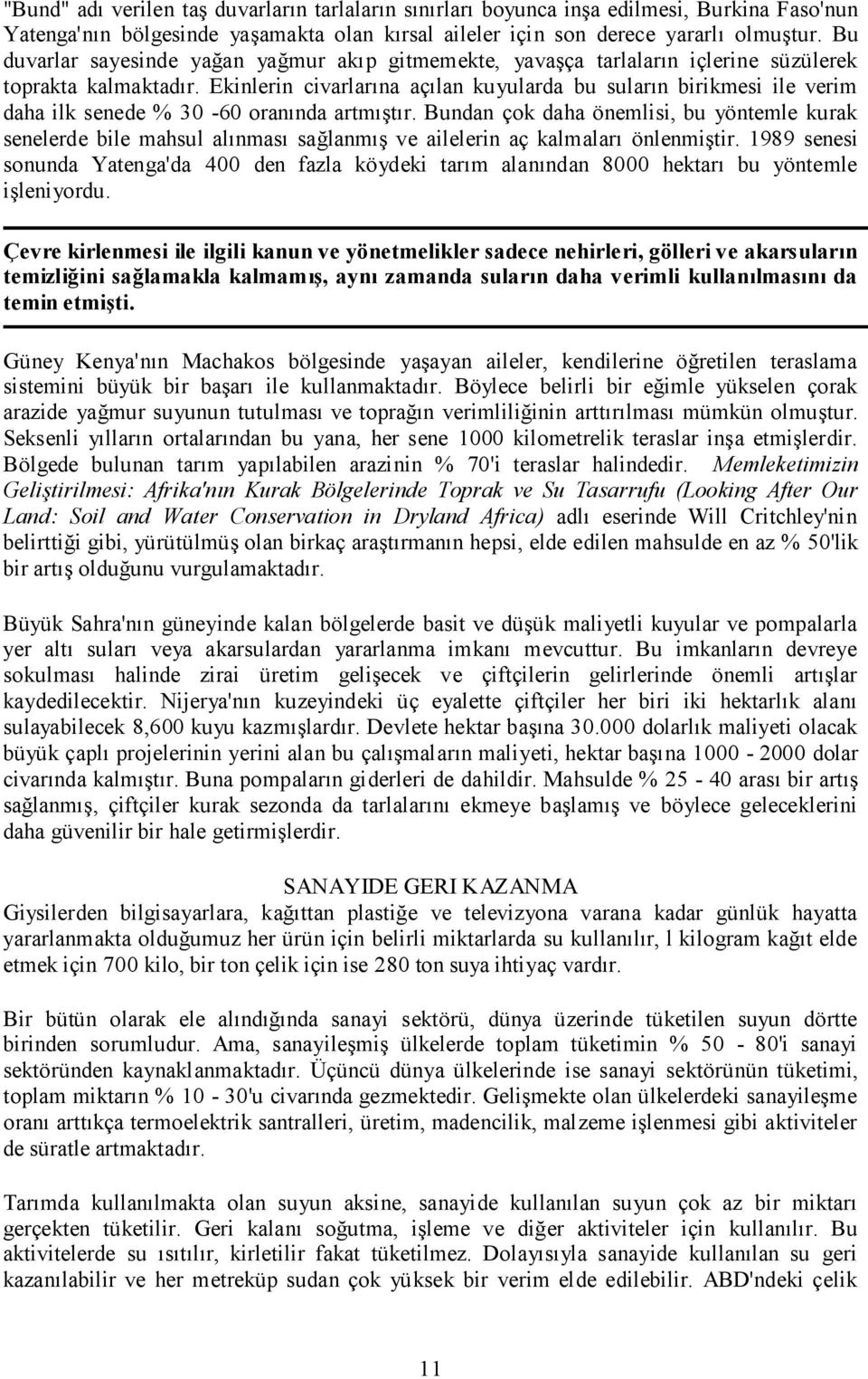 Ekinlerin civarlarına açılan kuyularda bu suların birikmesi ile verim daha ilk senede % 30-60 oranında artmıştır.