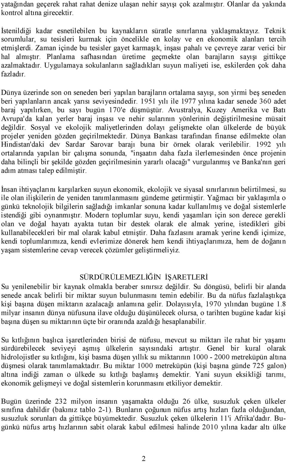 Zaman içinde bu tesisler gayet karmaşık, inşası pahalı ve çevreye zarar verici bir hal almıştır. Planlama safhasından üretime geçmekte olan barajların sayışı gittikçe azalmaktadır.