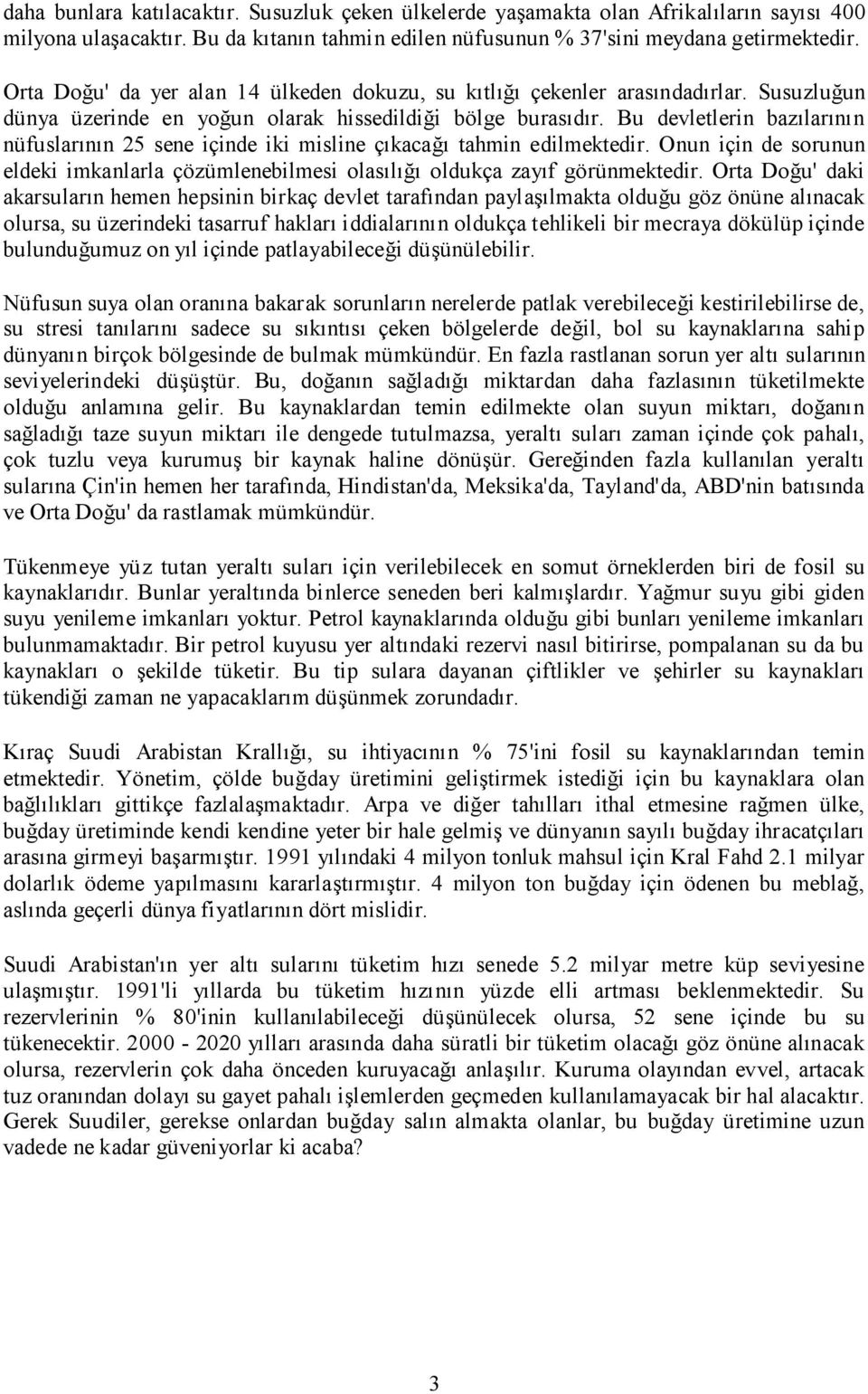 Bu devletlerin bazılarının nüfuslarının 25 sene içinde iki misline çıkacağı tahmin edilmektedir. Onun için de sorunun eldeki imkanlarla çözümlenebilmesi olasılığı oldukça zayıf görünmektedir.