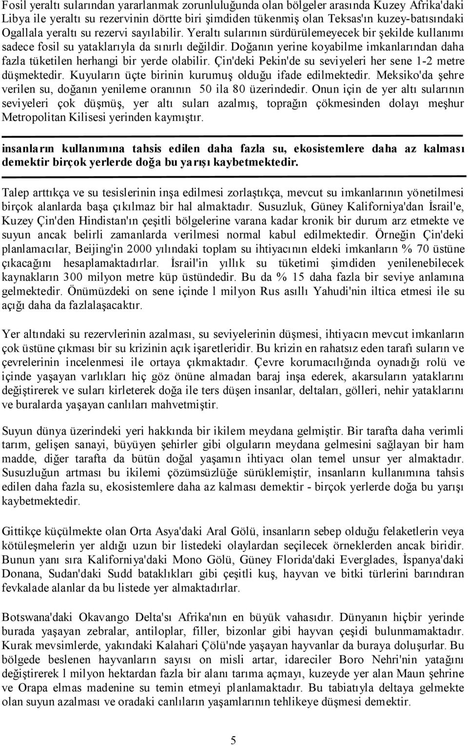 Doğanın yerine koyabilme imkanlarından daha fazla tüketilen herhangi bir yerde olabilir. Çin'deki Pekin'de su seviyeleri her sene 1-2 metre düşmektedir.