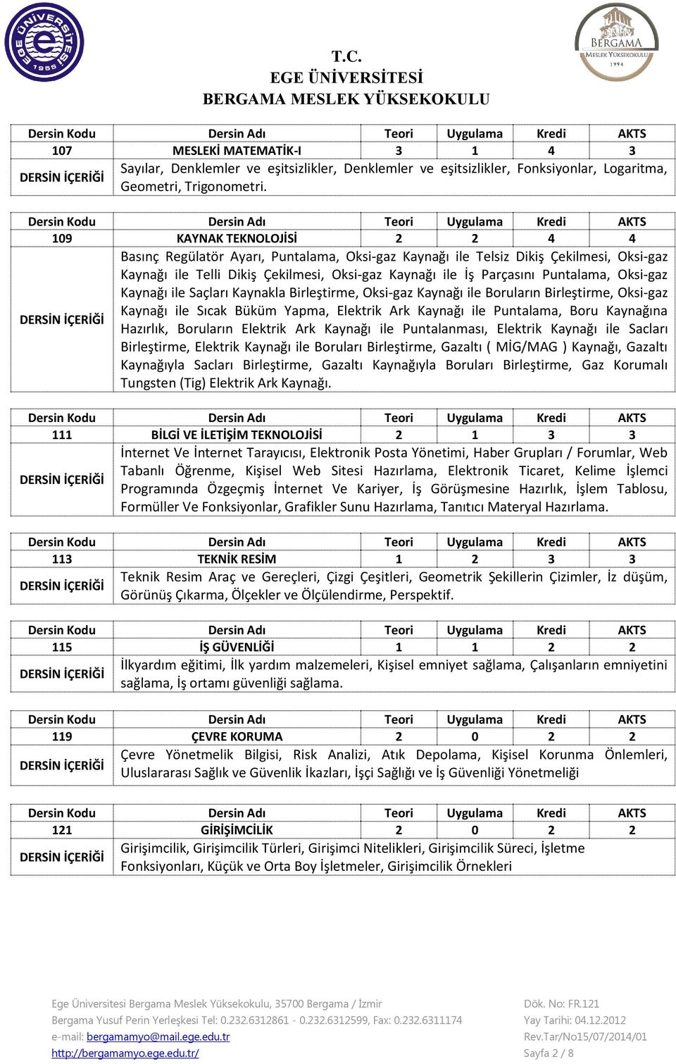 Oksi-gaz Kaynağı ile Saçları Kaynakla Birleştirme, Oksi-gaz Kaynağı ile Boruların Birleştirme, Oksi-gaz Kaynağı ile Sıcak Büküm Yapma, Elektrik Ark Kaynağı ile Puntalama, Boru Kaynağına Hazırlık,