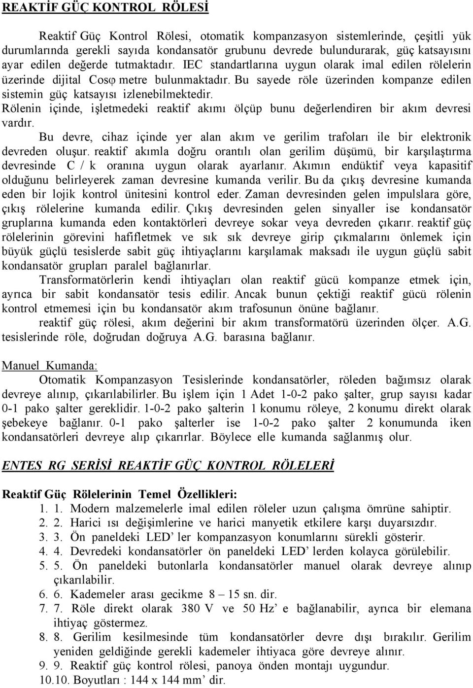 Bu sayede röle üzerinden kompanze edilen sistemin güç katsayısı izlenebilmektedir. Rölenin içinde, işletmedeki reaktif akımı ölçüp bunu değerlendiren bir akım devresi vardır.