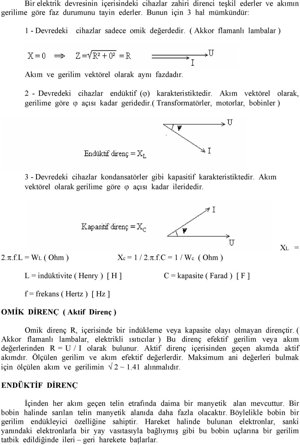 2 - Devredeki cihazlar endüktif (ϕ) karakteristiktedir. Akım vektörel olarak, gerilime göre ϕ açısı kadar geridedir.