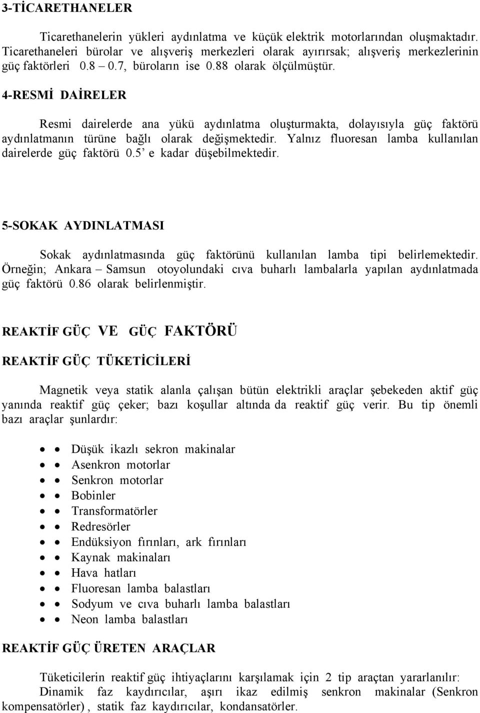 4-RESMİ DAİRELER Resmi dairelerde ana yükü aydınlatma oluşturmakta, dolayısıyla güç faktörü aydınlatmanın türüne bağlı olarak değişmektedir. Yalnız fluoresan lamba kullanılan dairelerde güç faktörü 0.