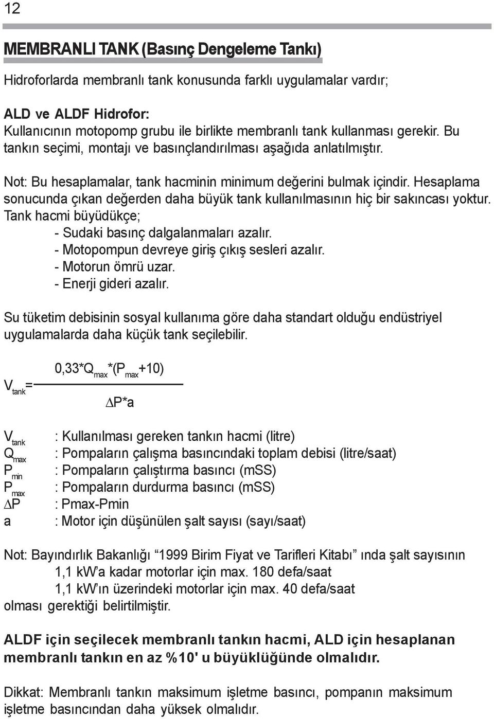 Hesaplama sonucunda çýkan deðerden daha büyük tank kullanýlmasýnýn hiç bir sakýncasý yoktur. Tank hacmi büyüdükçe; - Sudaki basýnç dalgalanmalarý azalýr.