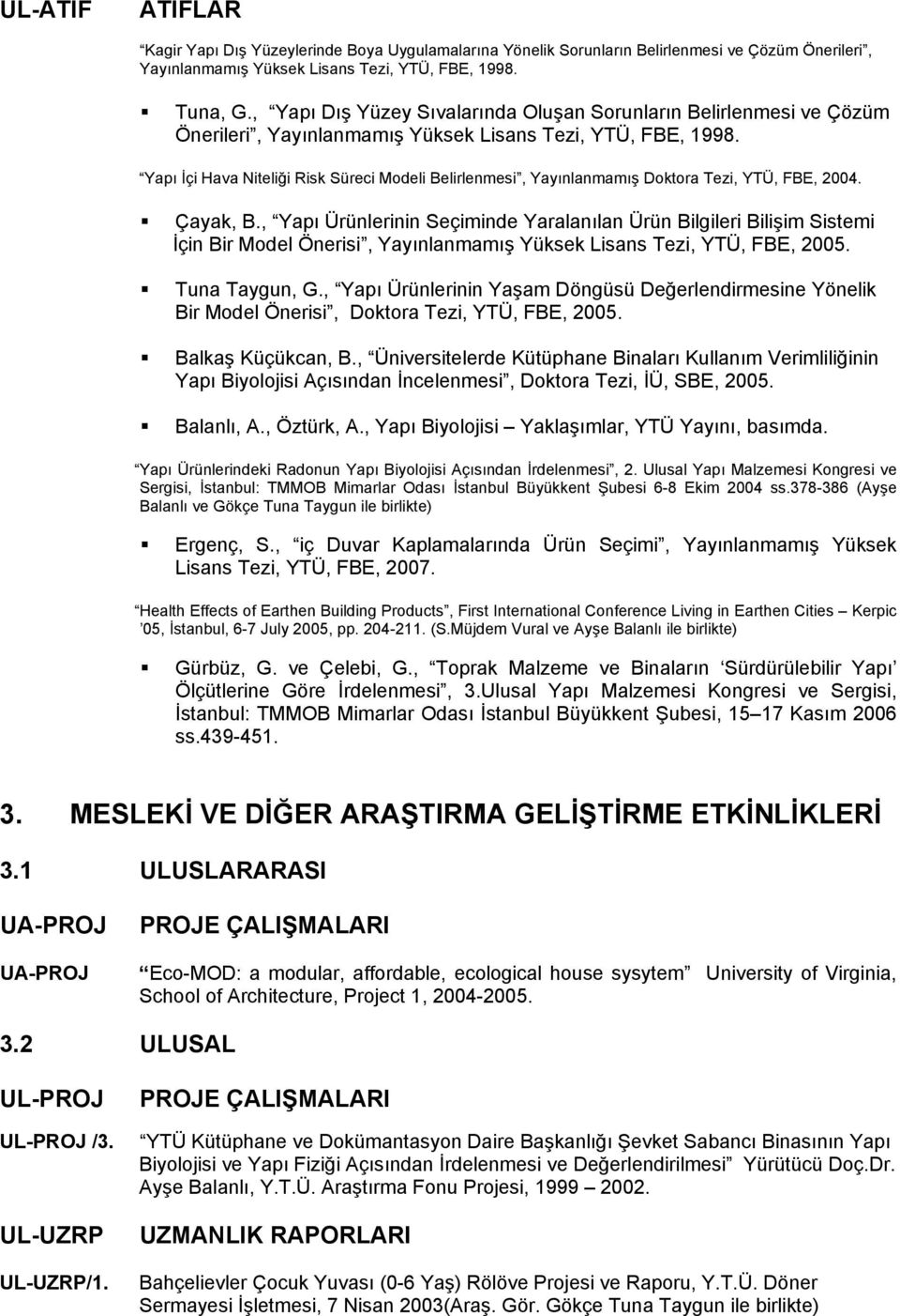 Yapı İçi Hava Niteliği Risk Süreci Modeli Belirlenmesi, Yayınlanmamış Doktora Tezi, YTÜ, FBE, 2004. Çayak, B.