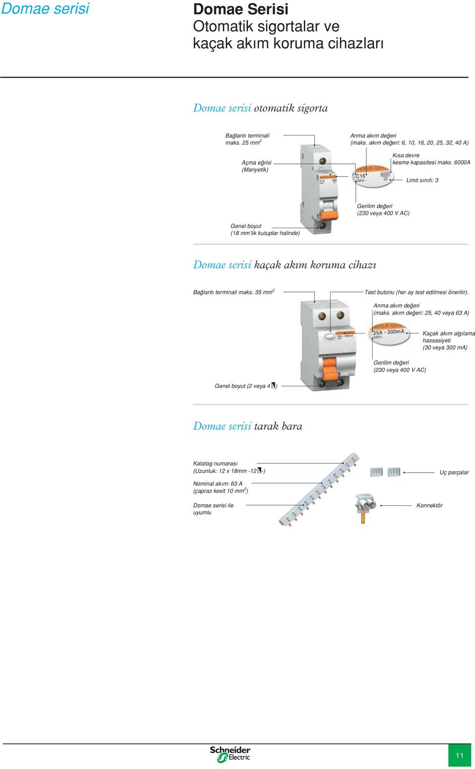 6000A Limit sınıfı: 3 Gerilim değeri (230 veya 400 V AC) Genel boyut (18 mm lik kutuplar halinde) Domae serisi kaçak akım koruma cihazı Bağlantı terminali maks.