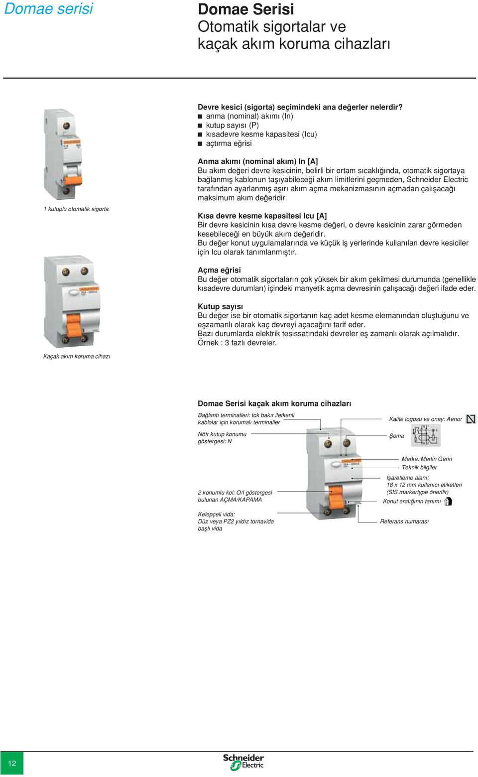 otomatik sigortaya bağlanmış kablonun taşıyabileceği akım limitlerini geçmeden, Schneider Electric tarafından ayarlanmış aşırı akım açma mekanizmasının açmadan çalışacağı maksimum akım değeridir.