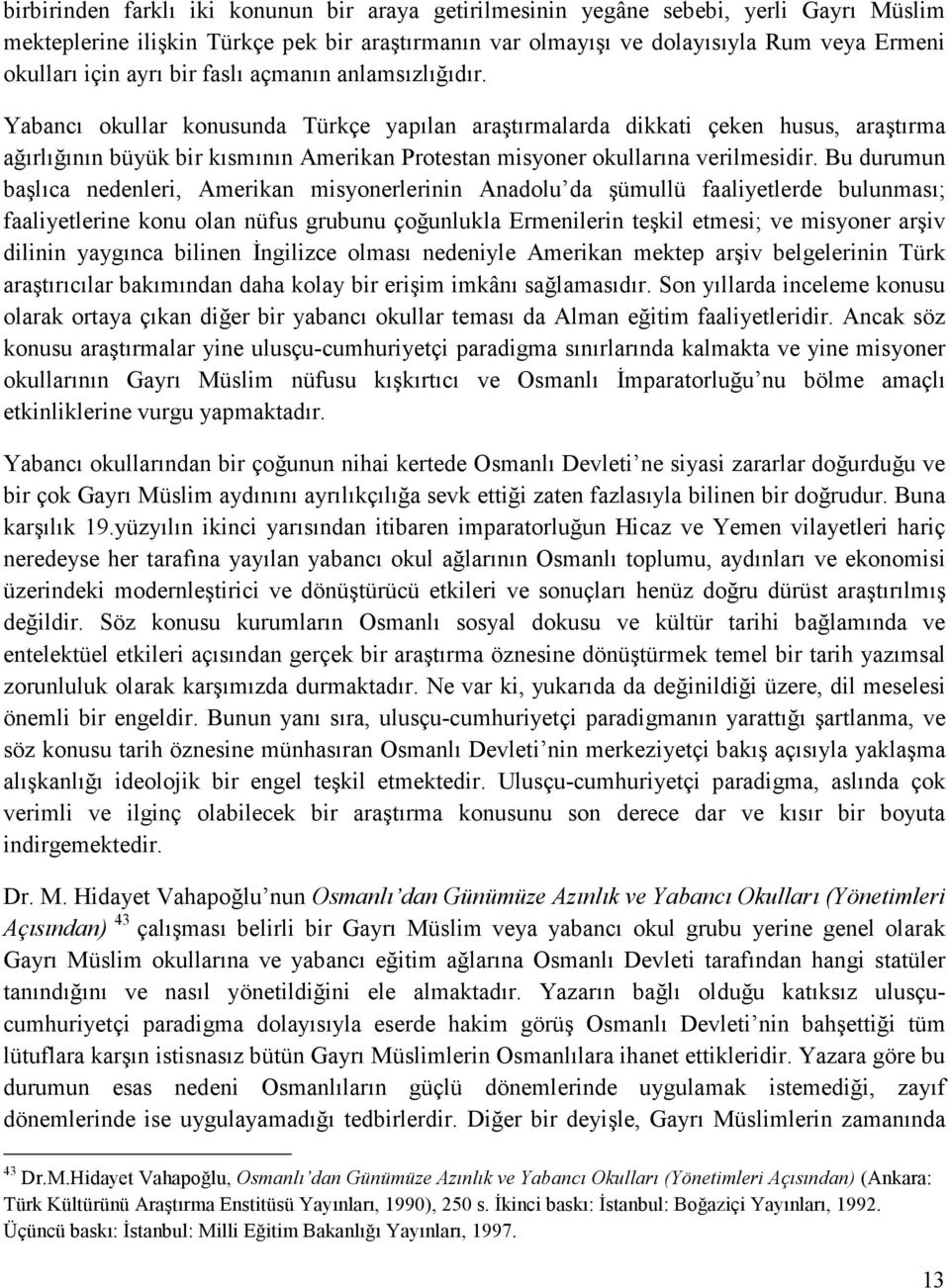 Yabancı okullar konusunda Türkçe yapılan araştırmalarda dikkati çeken husus, araştırma ağırlığının büyük bir kısmının Amerikan Protestan misyoner okullarına verilmesidir.