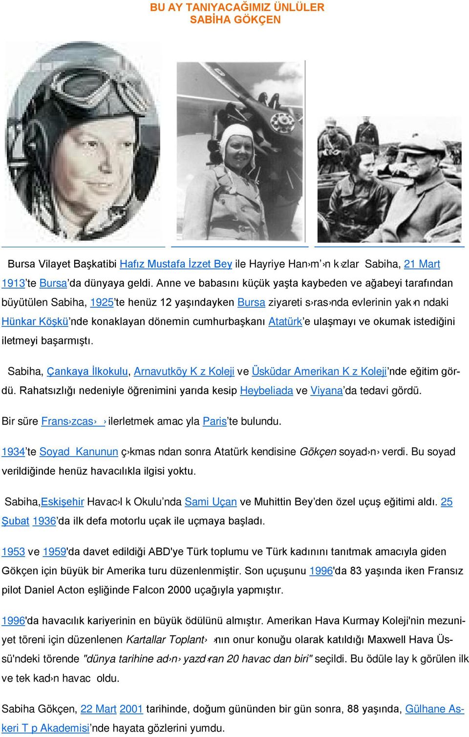 cumhurbaşkanı Atatürk e ulaşmayı ve okumak istediğini iletmeyi başarmıştı. Sabiha, Çankaya İlkokulu, Arnavutköy K z Koleji ve Üsküdar Amerikan K z Koleji nde eğitim gördü.