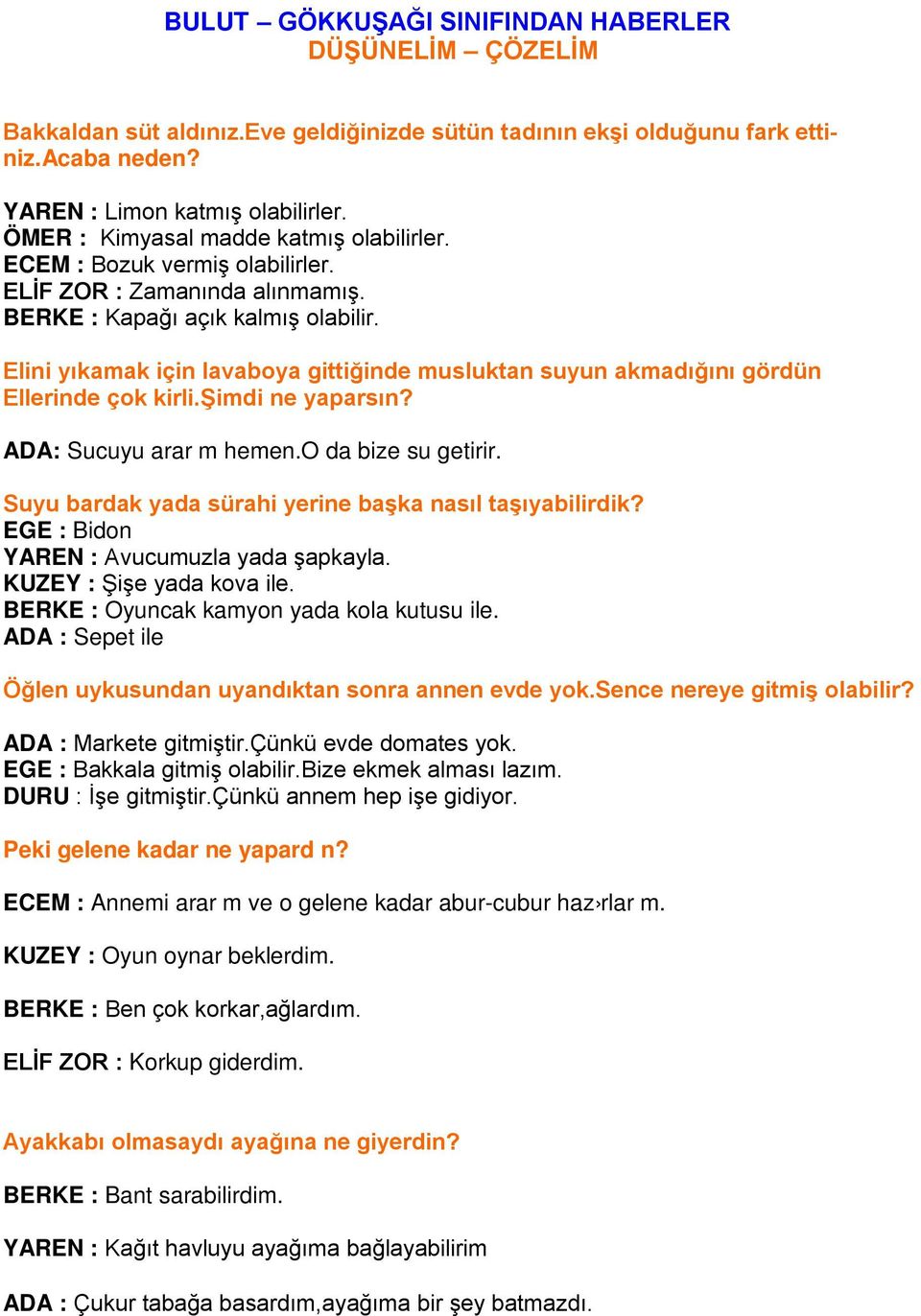 Elini yıkamak için lavaboya gittiğinde musluktan suyun akmadığını gördün Ellerinde çok kirli.şimdi ne yaparsın? ADA: Sucuyu arar m hemen.o da bize su getirir.