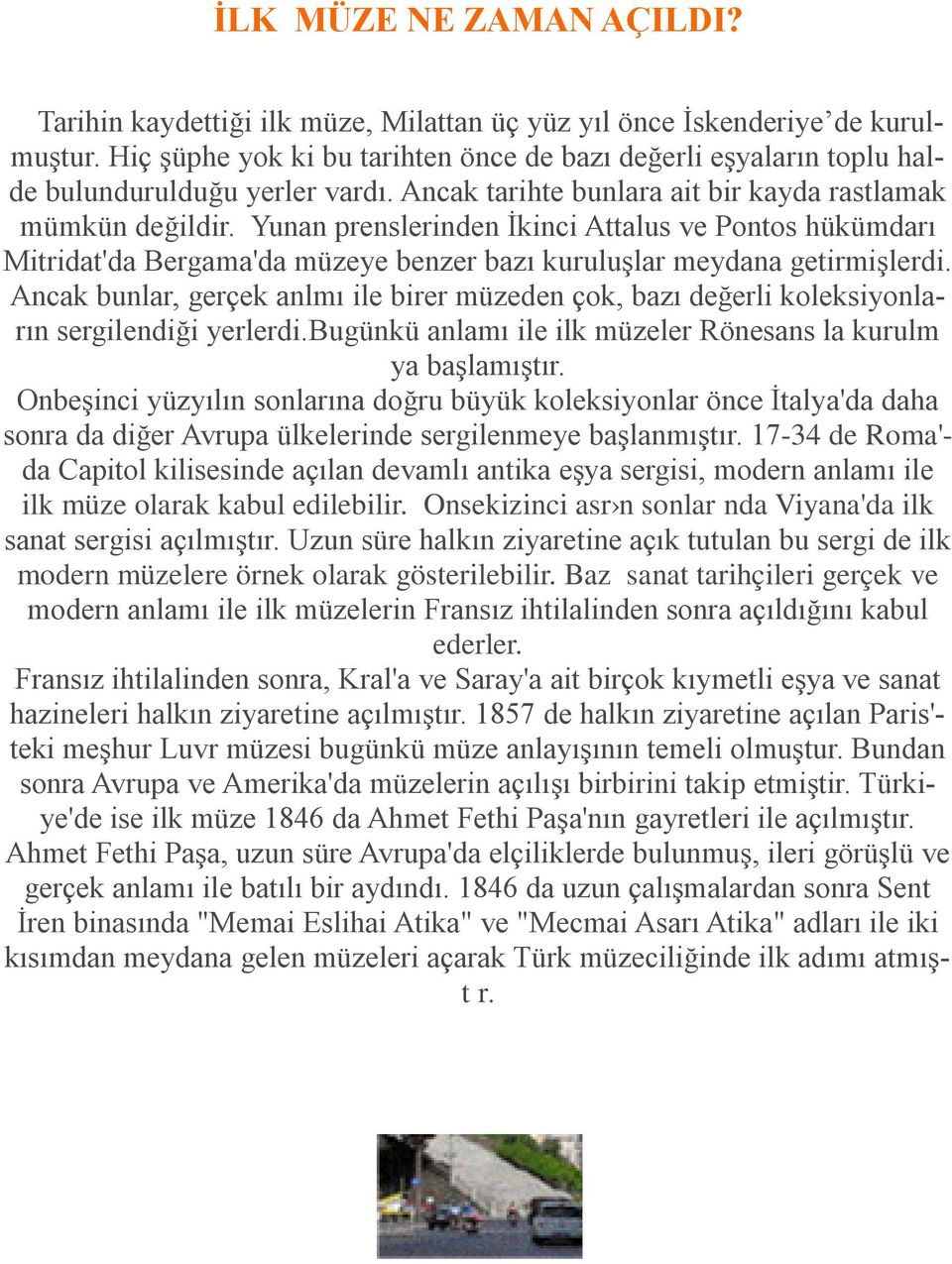 Yunan prenslerinden İkinci Attalus ve Pontos hükümdarı Mitridat'da Bergama'da müzeye benzer bazı kuruluşlar meydana getirmişlerdi.