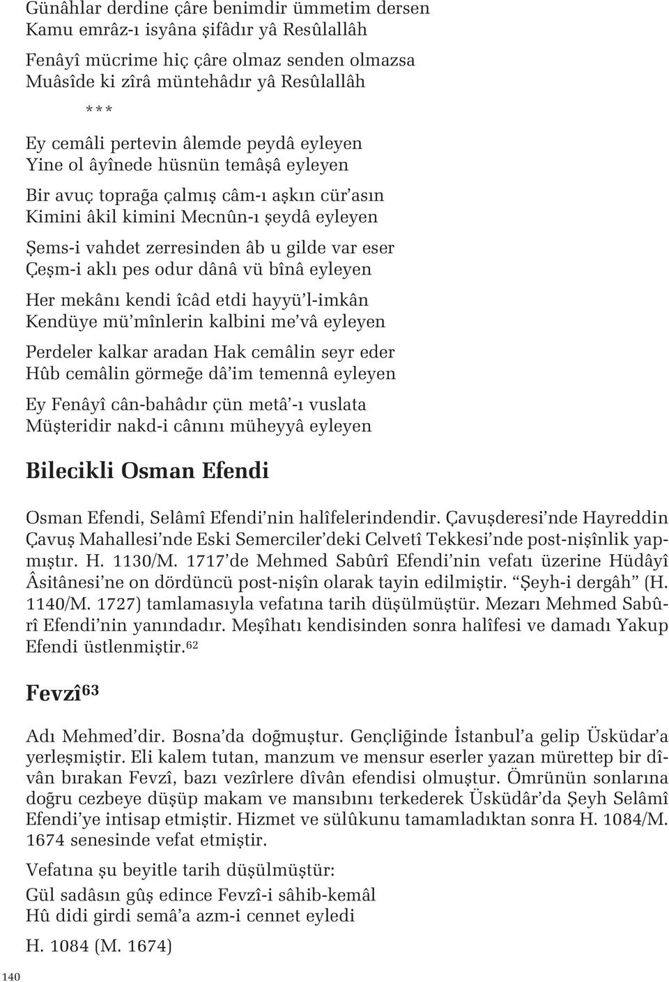 Çeflm-i akl pes odur dânâ vü bînâ eyleyen Her mekân kendi îcâd etdi hayyü l-imkân Kendüye mü mînlerin kalbini me vâ eyleyen Perdeler kalkar aradan Hak cemâlin seyr eder Hûb cemâlin görme e dâ im