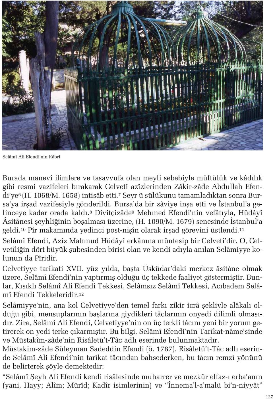 nin vefât yla, Hüdâyî Âsitânesi fleyhli inin boflalmas üzerine, (H 1090/M 1679) senesinde stanbul a geldi 10 Pîr makam nda yedinci post-niflîn olarak irflad görevini üstlendi 11 Selâmî Efendi, Azîz