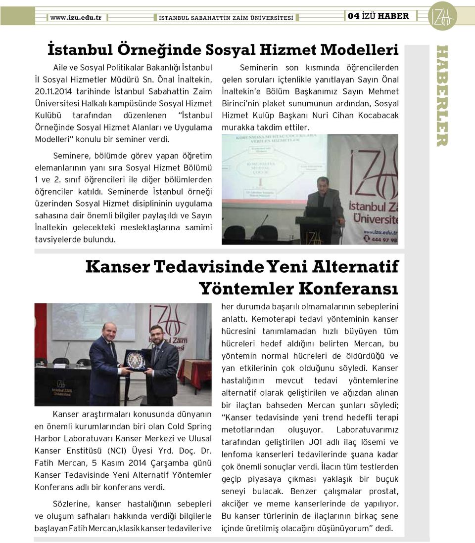 2014 tarihinde İstanbul Sabahattin Zaim Üniversitesi Halkalı kampüsünde Sosyal Hizmet Kulübü tarafından düzenlenen İstanbul Örneğinde Sosyal Hizmet Alanları ve Uygulama Modelleri konulu bir seminer