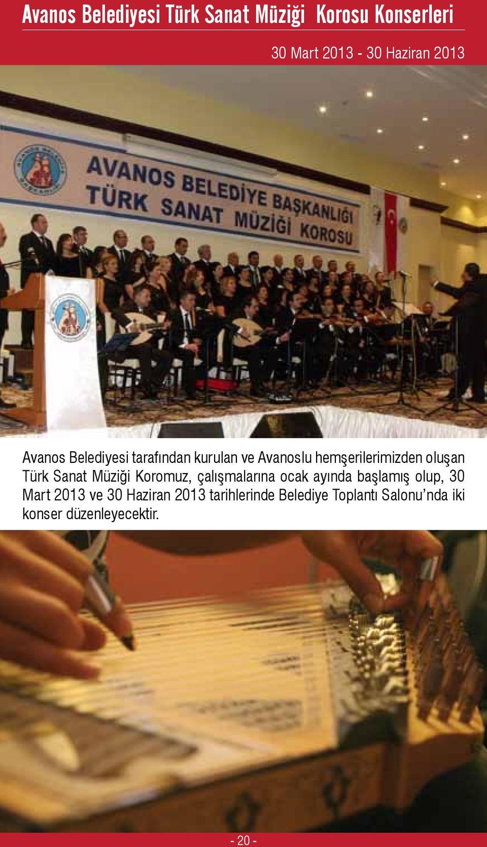 Sanat Müziği Koromuz, çalışmalarına ocak ayında başlamış olup, 30 Mart 2013 ve 30